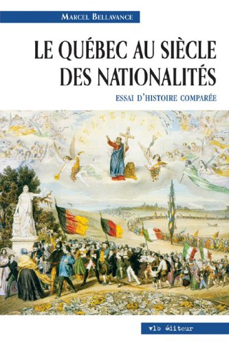 Le Québec au siècle des nationalités (1791-1918) : essai d'histoire comparée