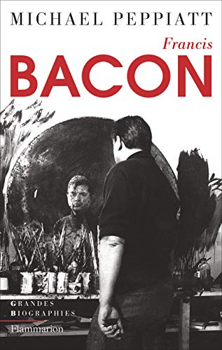 Francis Bacon : anatomie d'une énigme