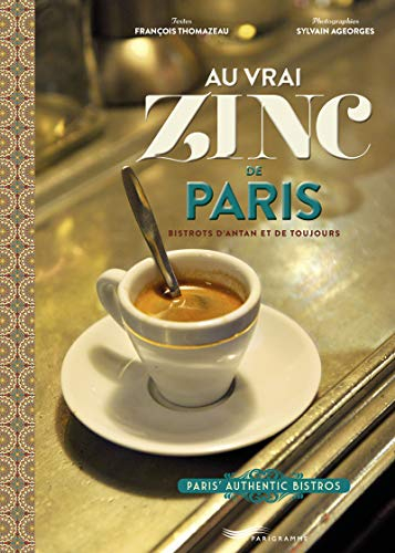 Au vrai zinc de Paris : bistrots d'antan et de toujours. Paris' authentic bistros