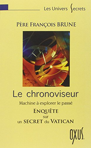 Le chronoviseur : la machine à explorer le passé : enquête sur un secret du Vatican