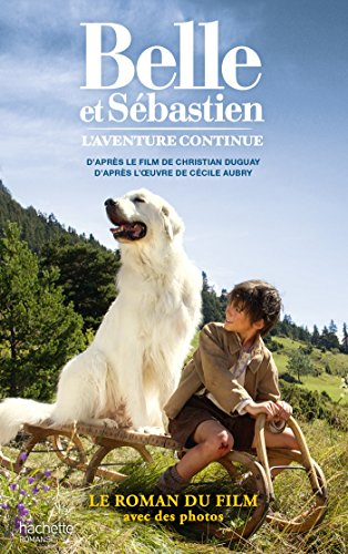 Belle et Sébastien, l'aventure continue : un film de Christian Duguay : le roman du film