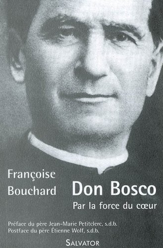 Don Bosco : par la force du coeur : 1815-1888