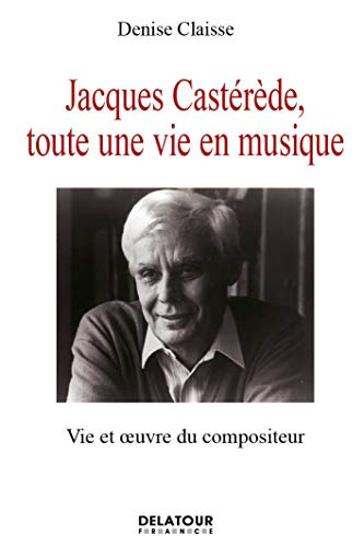 Jacques Castérède, toute une vie en musique : vie et oeuvre du compositeur