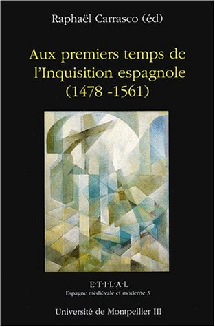Aux premiers temps de l'Inquisition espagnole 1478-1561