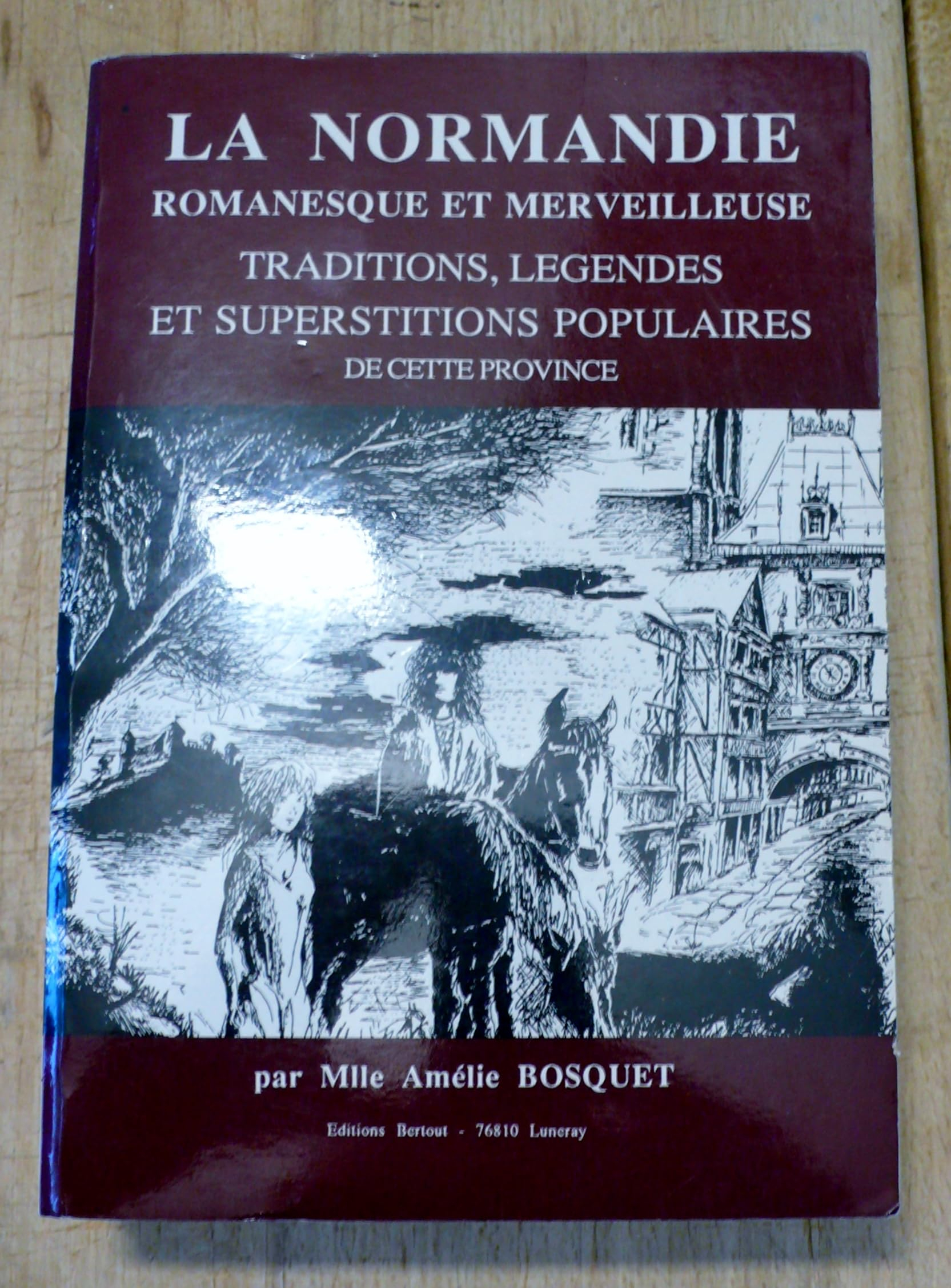 La Normandie Romanesque et Merveilleuse , Traditions, Legendes, et superstitions populaires