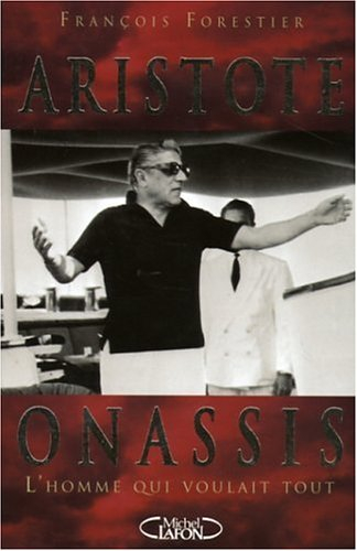 Aristote Onassis : l'homme qui voulait tout