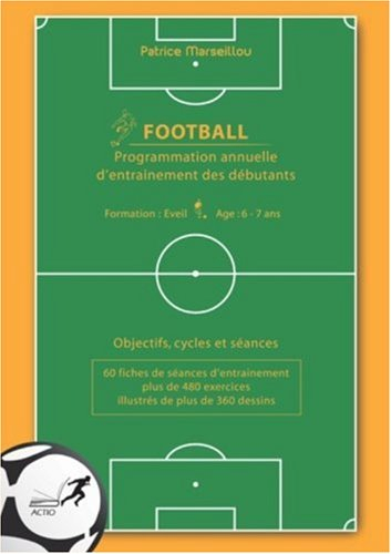 Football : programmation annuelle d'entraînement des débutants : objectifs, cycles et séances : 60 f