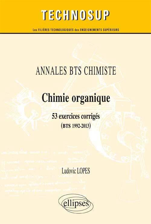 Annales BTS chimiste : chimie organique : 53 exercices corrigés (BTS 1992-2013)