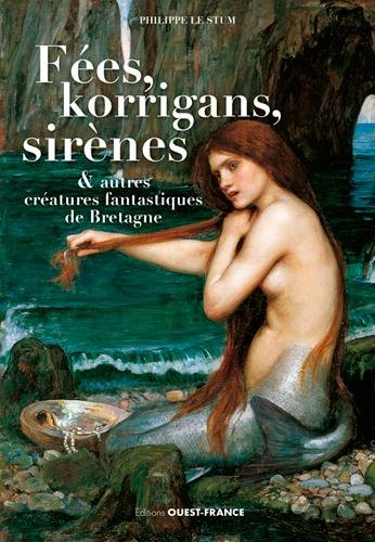 Fées, korrigans, sirènes & autres créatures fantastiques de Bretagne