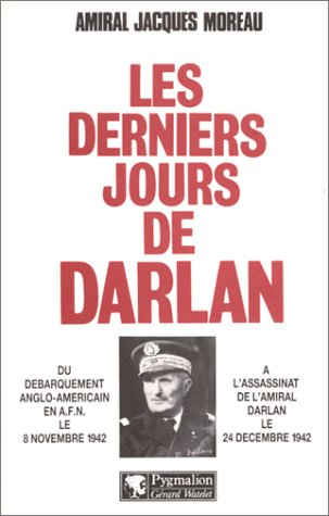 Les Derniers jours de Darlan : du débarquement anglo-américain en A.F.N. le 8 novembre 1942 à l'assa