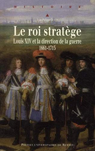 Le roi stratège : Louis XIV et la direction de la guerre (1661-1715)