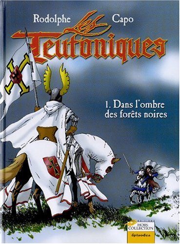 Les Teutoniques. Vol. 1. Dans l'ombre des forêts noires