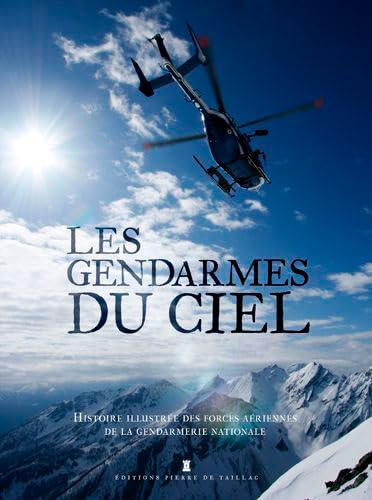Les gendarmes du ciel : histoire illustrée des forces aériennes de la gendarmerie nationale