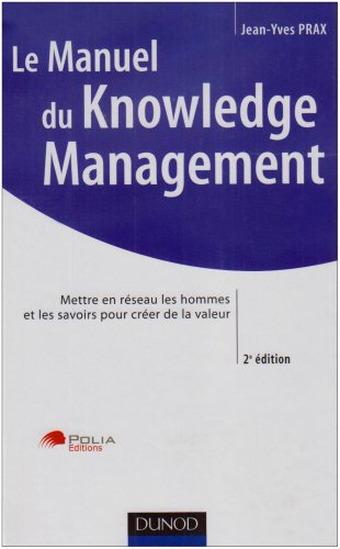 Le manuel du knowledge management : mettre en réseau les hommes et les savoirs pour créer de la vale