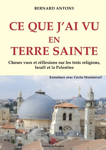 Ce que j'ai vu en Terre sainte : choses vues et réflexions sur les trois religions, Israël et la Pal