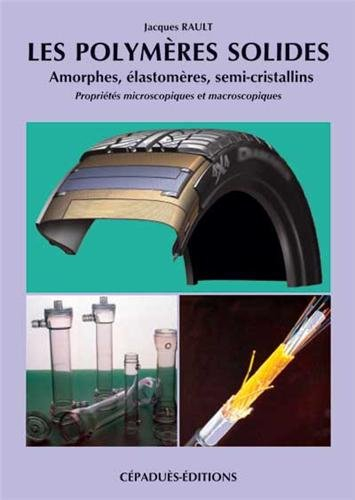 Les polymères solides : amorphes, élastomères, semi-cristallins : propriétés microscopiques et macro