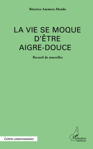 La vie se moque d'être aigre-douce : recueil de nouvelles