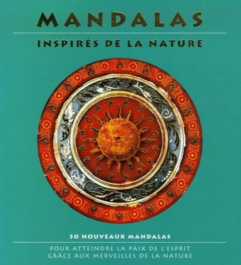 Mandalas inspirés de la nature : 30 nouveaux mandalas pour atteindre la paix de l'esprit grâce aux m