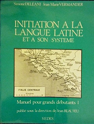 Initiation à la langue latine et à son système Manuel pour grands débutants tome 1