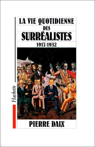 La Vie quotidienne des surréalistes : 1917-1932