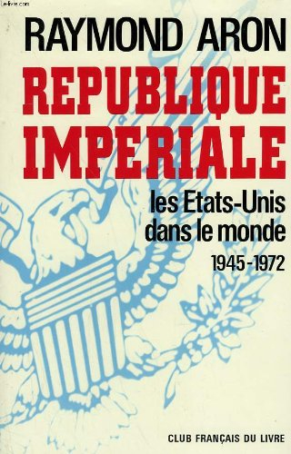 republique imperiale. les etats-unis dans le monde.1945-1972.