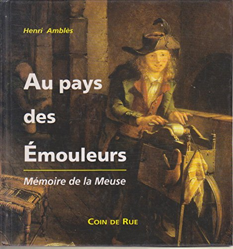 Au pays des émouleurs : Mémoire de la Meuse