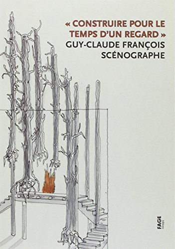 Construire pour le temps d'un regard : Guy-Claude François, scénographe