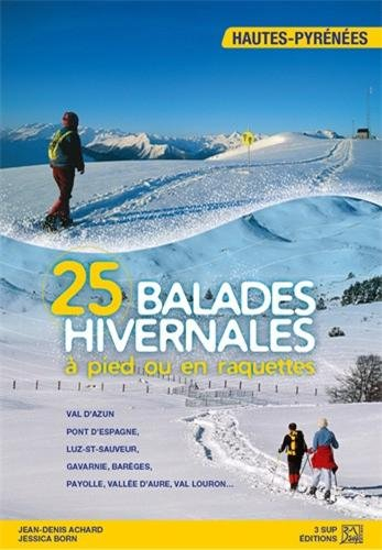 25 balades hivernales à pied ou en raquettes : Haute-Pyrénées : val d'Azun, pont d'Espagne, Luz-St-S