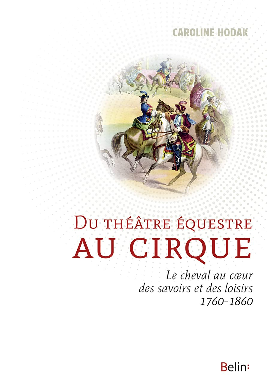 Du théâtre équestre au cirque : le cheval au coeur des savoirs et des loisirs (1760-1860)