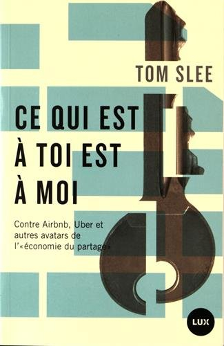 Ce qui est à toi est à moi : contre Airbnb, Uber et autres avatars de l'«économie du partage»