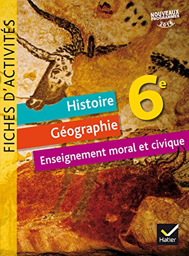Histoire géographie, enseignement moral et civique 6e : fiches d'activités : nouveaux programmes 201
