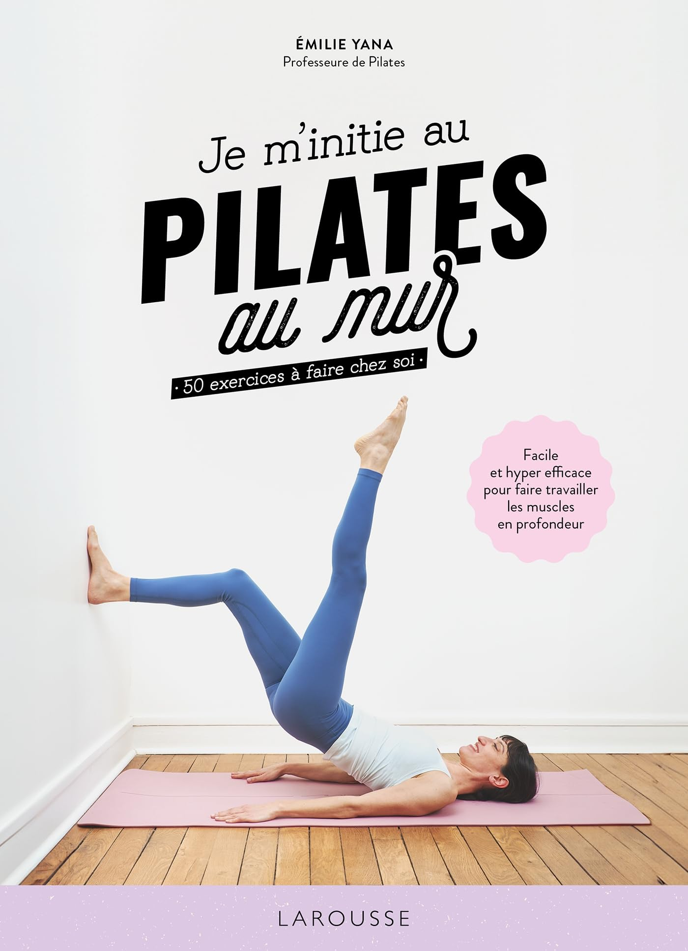 Je m'initie au Pilates au mur : 50 exercices à faire chez soi : facile et hyper efficace pour faire 