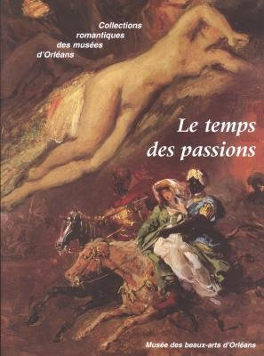 le temps des passions collections romantiques des musees d'orleans