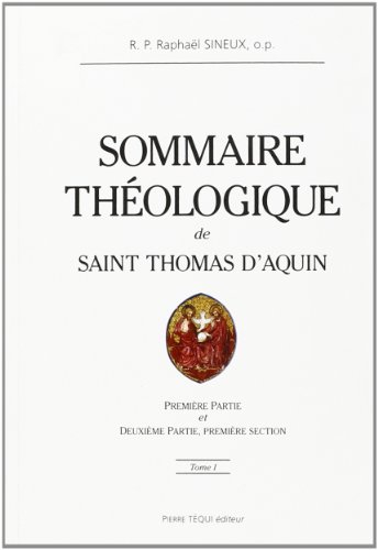 Sommaire théologique : de Saint Thomas D'Aquin. Vol. 1. Première partie et deuxième partie, première