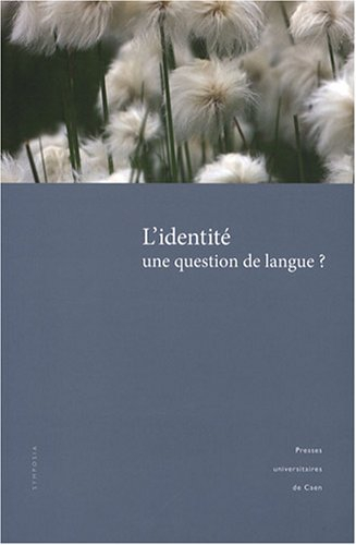 L'identité : une question de langue ? : actes du colloque de Caen (2-4 novembre 2006)