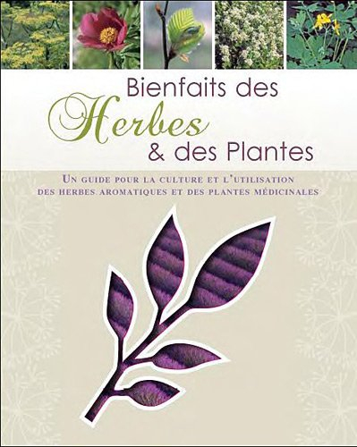 Bienfaits des herbes & des plantes : un guide pour la culture et l'utilisation des herbes aromatique