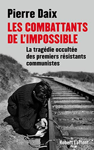 Les combattants de l'impossible : la tragédie occultée des premiers résistants communistes