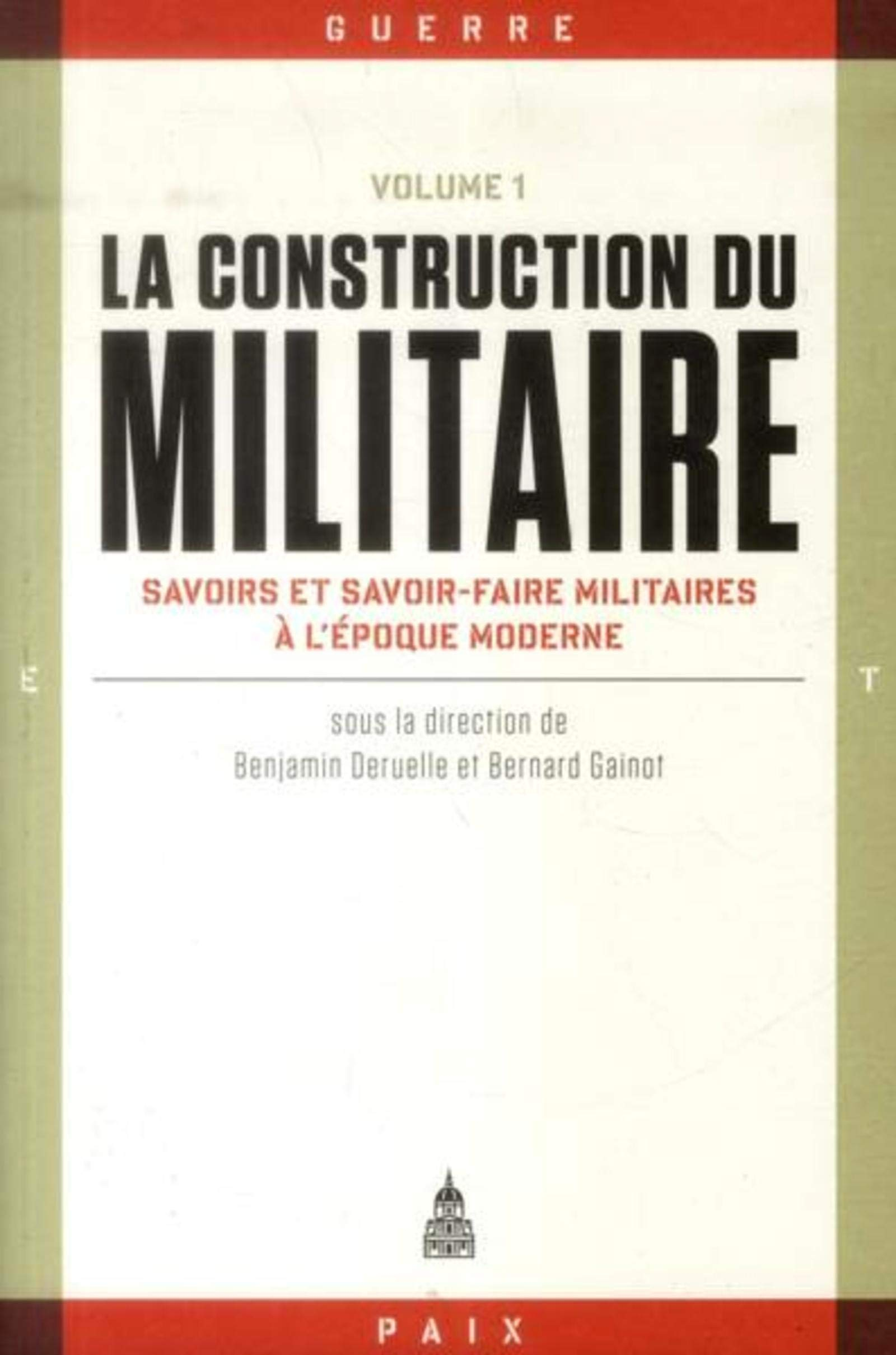 La construction du militaire. Vol. 1. Savoirs et savoir-faire militaires à l'époque moderne