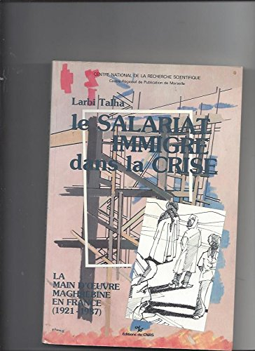Le Salariat immigré dans la crise : la main-d'oeuvre maghrébine en France, 1921-1987