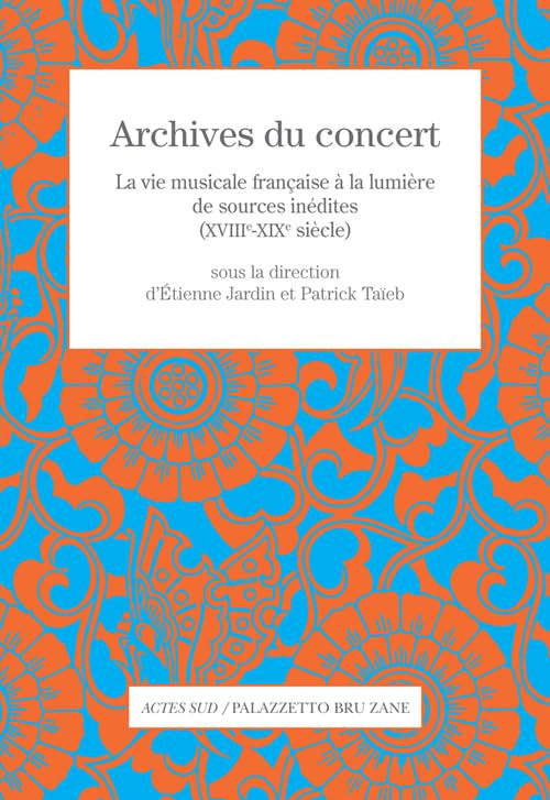 Archives du concert : la vie musicale française à la lumière de sources inédites (XVIIIe-XIXe siècle