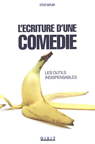 L'écriture d'une comédie : les outils indispensables : être drôle est une affaire sérieuse