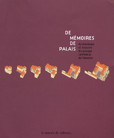De mémoires de palais : Archéologie et histoire du groupe cathédral de Valence