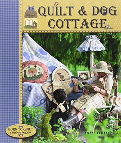 Quilt & dog cottage : born to quilt
