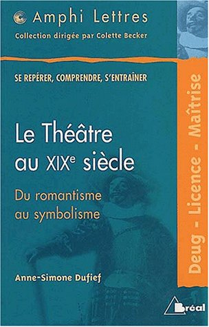 Le théâtre au XIXe siècle, du romantisme au symbolisme : deug, licence, maîtrise