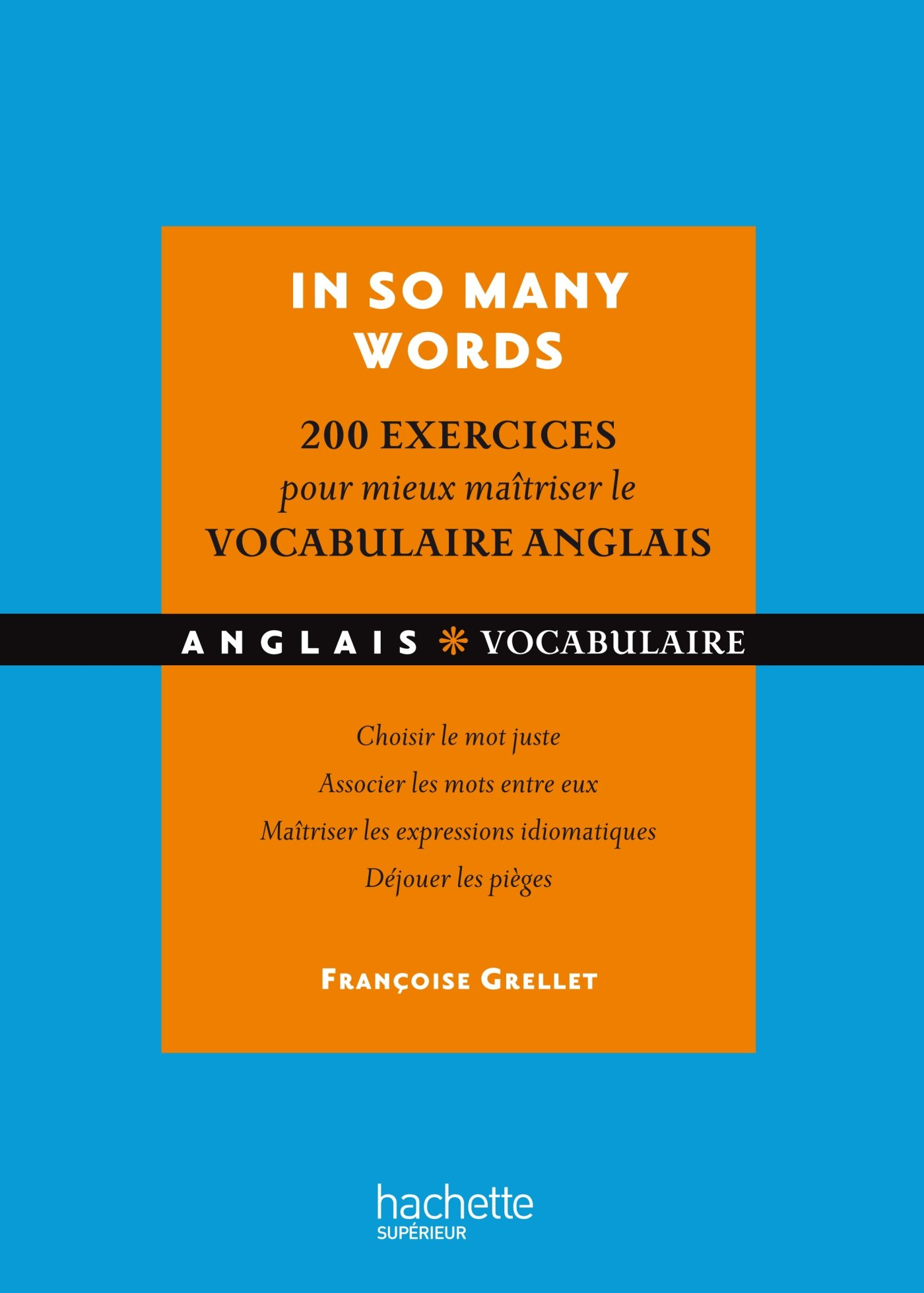 In so many words : 200 exercices pour mieux maîtriser le vocabulaire anglais : choisir le mot juste,