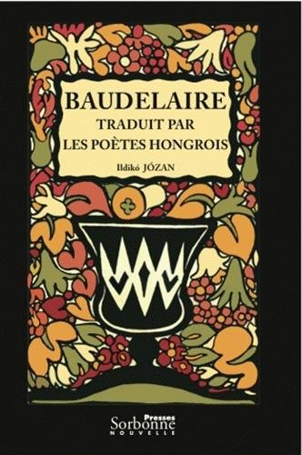 Baudelaire traduit par les poètes hongrois : vers une théorie de la traduction