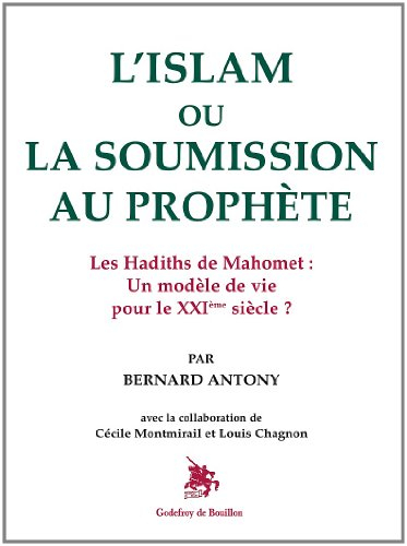 L'islam ou La soumission au Prophète : les hadiths de Mahomet, un modèle de vie pour le XXIe siècle 