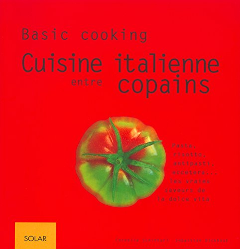 Cuisine italienne entre copains : pasta, risotto, antipasti, eccetera, les vraies saveurs de la dolc