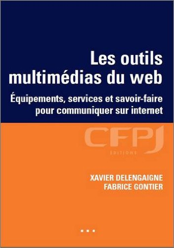 Les outils multimédias du Web : équipements, services et savoir-faire pour communiquer sur Internet