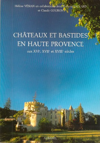 Châteaux et bastides en haute Provence : aux XVIe, XVIIe et XVIIIe siècles